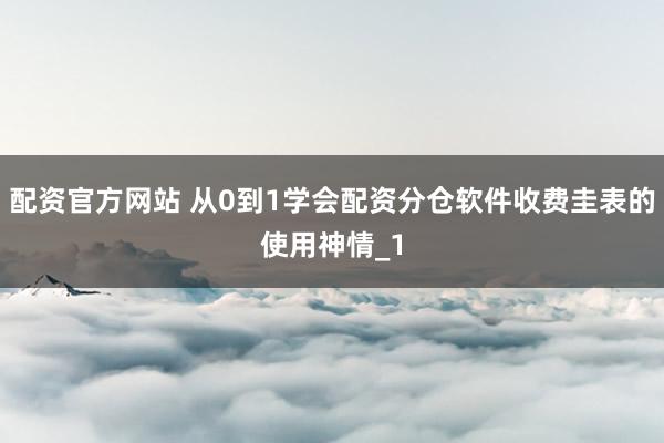 配资官方网站 从0到1学会配资分仓软件收费圭表的使用神情_1